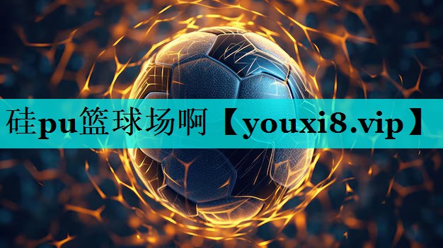硅pu篮球场啊
