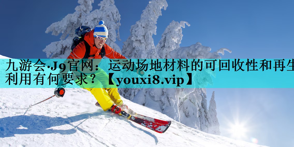运动场地材料的可回收性和再生利用有何要求？